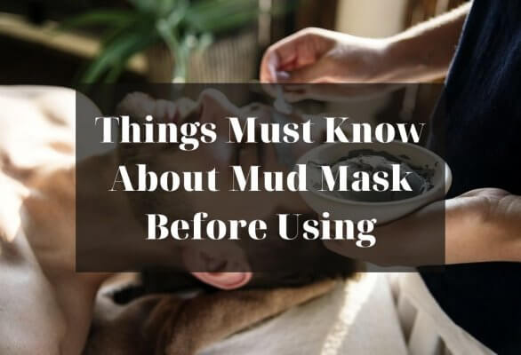 Things Must Know About Mud Mask Before Using